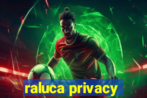 raluca privacy